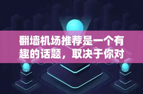 翻墙机场推荐是一个有趣的话题，取决于你对翻墙和机场具体含义的理解。以下是一些可能的建议，帮助你找到适合用于翻墙机场的推荐平台