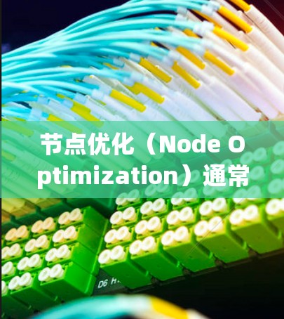 节点优化(Node Optimization)通常指的是在某些系统或结构中调整节点的数量或位置,以提高系统的性能、效率或满足特定需求。以下是一些可能的节点优化场景和方法 节点优化(Node Optimization)通常指的是在某些系统或结构中调整节点的数量或位置,以提高系统的性能、效率或满足特定需求。以下是一些可能的节点优化场景和方法