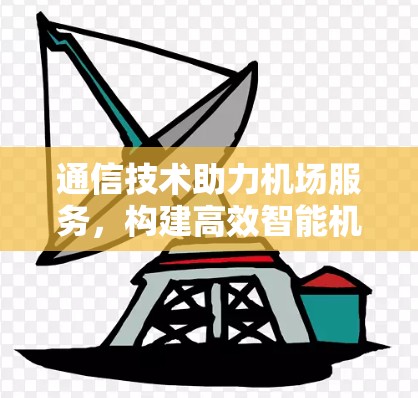 通信技术助力机场服务,构建高效智能机场 通信技术助力机场服务,构建高效智能机场