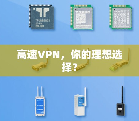 高速VPN，你的理想选择？