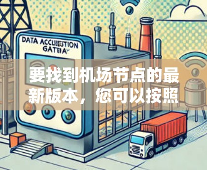 要找到机场节点的最新版本，您可以按照以下步骤进行