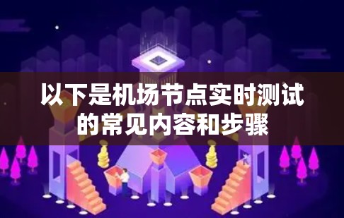 以下是机场节点实时测试的常见内容和步骤 以下是机场节点实时测试的常见内容和步骤