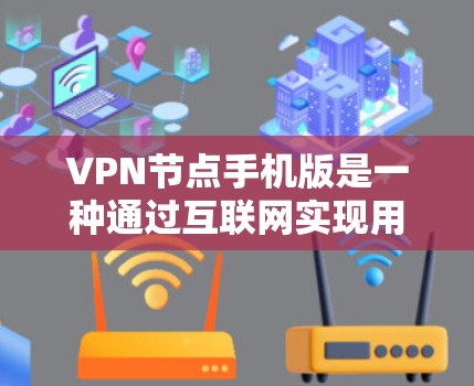 VPN节点手机版是一种通过互联网实现用户访问外部网站或服务的网络基础设施,专为手机和电脑设计,提供灵活的访问控制和隐私保护。以下是详细的使用步骤和注意事项 VPN节点手机版是一种通过互联网实现用户访问外部网站或服务的网络基础设施,专为手机和电脑设计,提供灵活的访问控制和隐私保护。以下是详细的使用步骤和注意事项