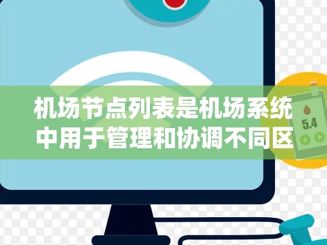 机场节点列表是机场系统中用于管理和协调不同区域和功能的地点。这些节点通常包括建筑物、道路、电梯、扶梯、停车场、货场、停车场等。每个节点都有其特定的功能,例如 机场节点列表是机场系统中用于管理和协调不同区域和功能的地点。这些节点通常包括建筑物、道路、电梯、扶梯、停车场、货场、停车场等。每个节点都有其特定的功能,例如