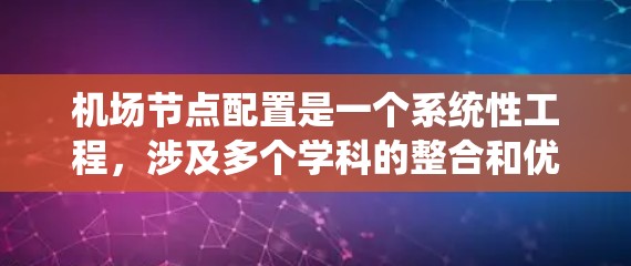 机场节点配置是一个系统性工程,涉及多个学科的整合和优化。以下是对机场节点配置的详细说明 机场节点配置是一个系统性工程,涉及多个学科的整合和优化。以下是对机场节点配置的详细说明