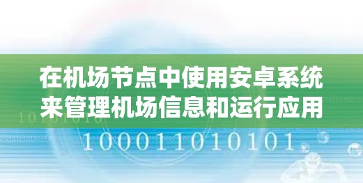 在机场节点中使用安卓系统来管理机场信息和运行应用程序,可以通过以下步骤进行 在机场节点中使用安卓系统来管理机场信息和运行应用程序,可以通过以下步骤进行