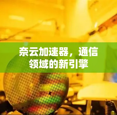 奈云加速器，通信领域的新引擎