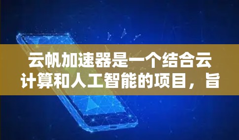 云帆加速器是一个结合云计算和人工智能的项目,旨在利用云计算资源优化AI应用,或用AI技术优化云计算服务。以下是对该技术的详细分析 云帆加速器是一个结合云计算和人工智能的项目,旨在利用云计算资源优化AI应用,或用AI技术优化云计算服务。以下是对该技术的详细分析