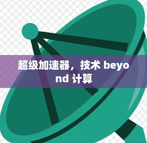 超级加速器，技术 beyond 计算
