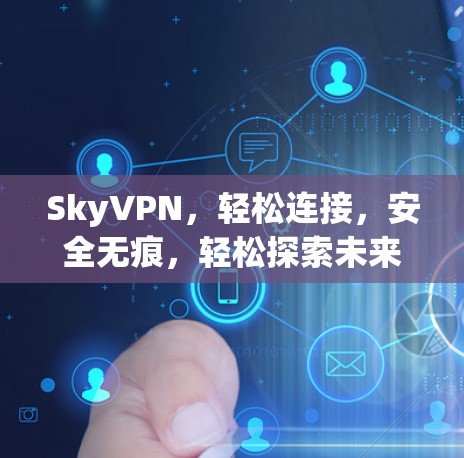 SkyVPN,轻松连接,安全无痕,轻松探索未来世界! SkyVPN,轻松连接,安全无痕,轻松探索未来世界!