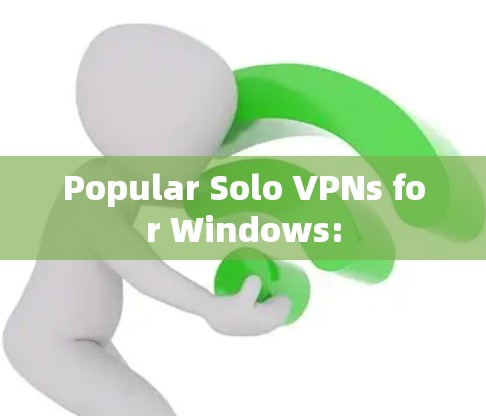 Popular Solo VPNs for Windows: Popular Solo VPNs for Windows: