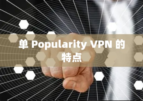 单 Popularity VPN 的特点 单 Popularity VPN 的特点