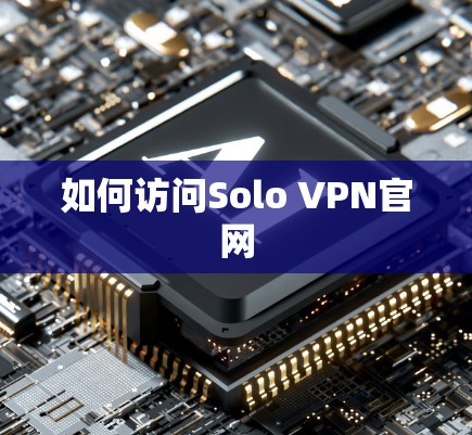如何访问Solo VPN官网 如何访问Solo VPN官网