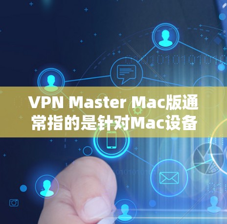VPN Master Mac版通常指的是针对Mac设备的VPN软件。以下是几种常见的VPN软件推荐