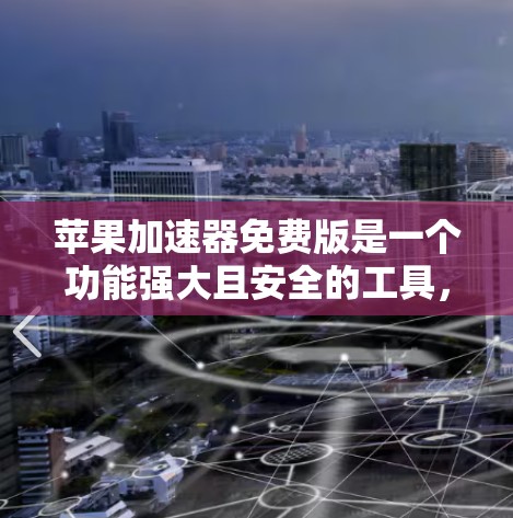 苹果加速器免费版是一个功能强大且安全的工具,支持移动数据传输、云端存储和自动 deleted功能,适合个人用户加速数据和文件。以下是使用苹果加速器免费版的详细步骤和使用指南 苹果加速器免费版是一个功能强大且安全的工具,支持移动数据传输、云端存储和自动 deleted功能,适合个人用户加速数据和文件。以下是使用苹果加速器免费版的详细步骤和使用指南