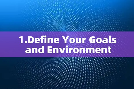 1.Define Your Goals and Environment