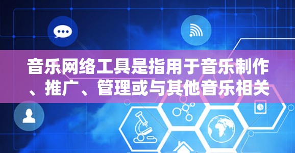 音乐网络工具是指用于音乐制作、推广、管理或与其他音乐相关性的工具。以下是几种常见的音乐网络工具及其用途