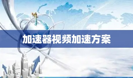 加速器视频加速方案 加速器视频加速方案