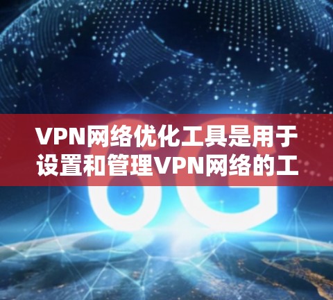 VPN网络优化工具是用于设置和管理VPN网络的工具,旨在保护外网连接,防止未经授权的访问和数据泄露。以下是对这些工具的详细说明 VPN网络优化工具是用于设置和管理VPN网络的工具,旨在保护外网连接,防止未经授权的访问和数据泄露。以下是对这些工具的详细说明