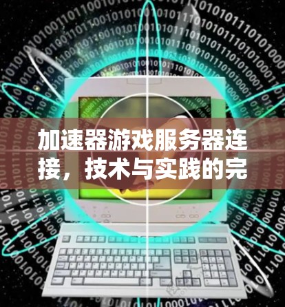 加速器游戏服务器连接,技术与实践的完美结合 加速器游戏服务器连接,技术与实践的完美结合