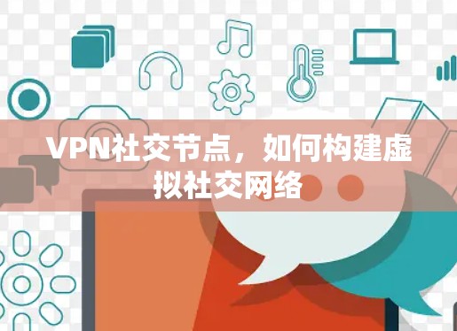 VPN社交节点,如何构建虚拟社交网络 VPN社交节点,如何构建虚拟社交网络