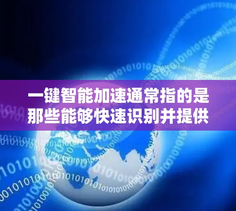 一键智能加速通常指的是那些能够快速识别并提供最佳性能加速工具的加速器。以下是常见的加速器及其使用方法