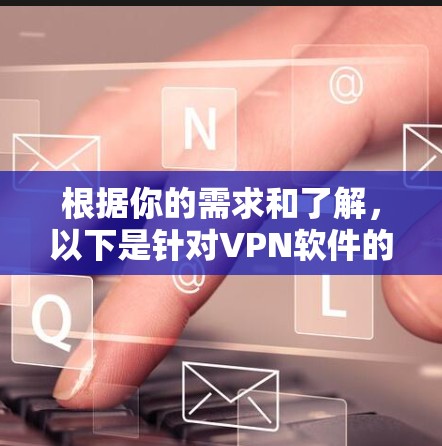 根据你的需求和了解,以下是针对VPN软件的综合推荐,基于性能、安全性、界面和用户易用性的考虑 根据你的需求和了解,以下是针对VPN软件的综合推荐,基于性能、安全性、界面和用户易用性的考虑