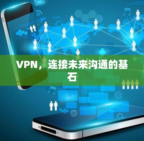 VPN,连接未来沟通的基石 VPN,连接未来沟通的基石