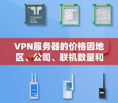 VPN服务器的价格因地区、公司、联机数量和配置而异,以下是一些常见的价格范围和选择建议 VPN服务器的价格因地区、公司、联机数量和配置而异,以下是一些常见的价格范围和选择建议